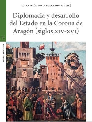 Diplomacia y desarrollo del Estado en la Corona de Aragón (siglos XIV-XV)